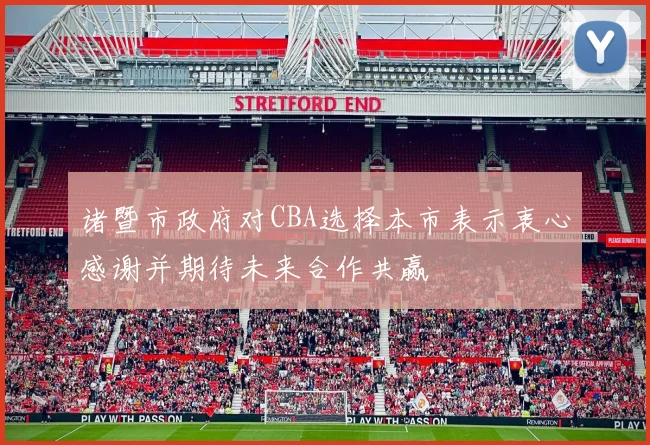 诸暨市政府对CBA选择本市表示衷心感谢并期待未来合作共赢